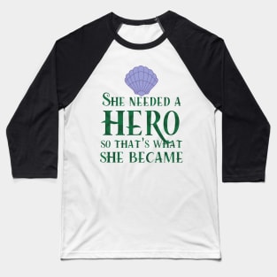 She Needed a Hero (Mermaid Version) Baseball T-Shirt